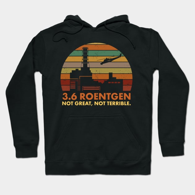 3.6 Roentgen Not Great, Not Terrible Chernobyl Nuclear Power Station Quote Hoodie by Vauliflower